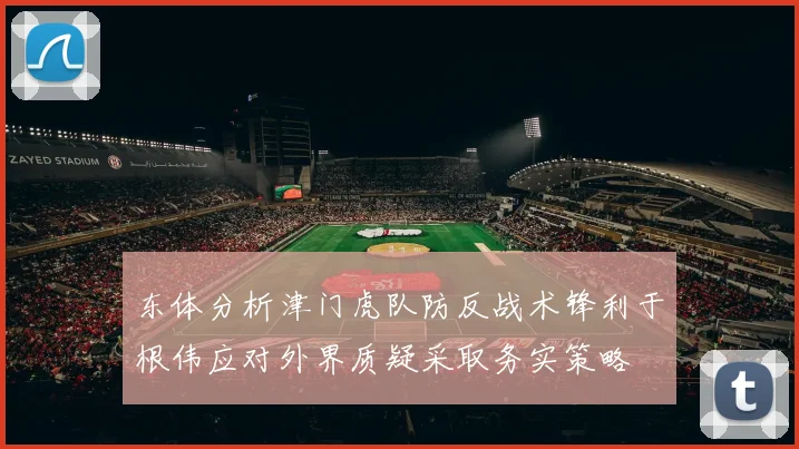 东体分析津门虎队防反战术锋利于根伟应对外界质疑采取务实策略